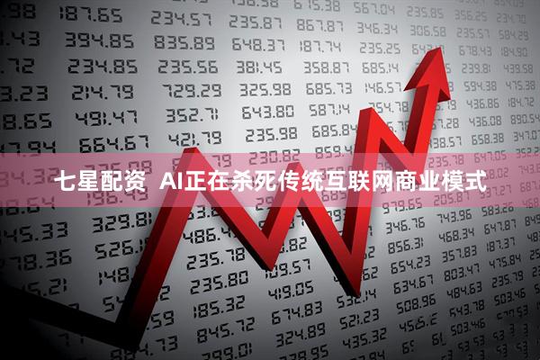 七星配资  AI正在杀死传统互联网商业模式