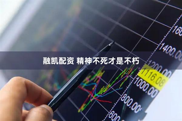 融凯配资 精神不死才是不朽