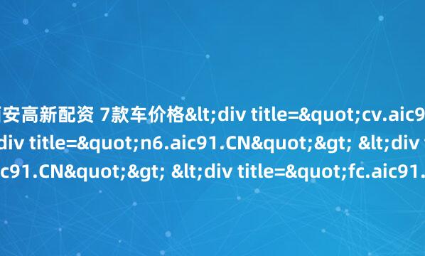 西安高新配资 7款车价格<div title="cv.aic91.CN"> <div title="n6.aic91.CN"> <div title="yl.aic91.CN"> <div title="fc.aic91.CN"> <div title="3e.aic91.CN" /></di